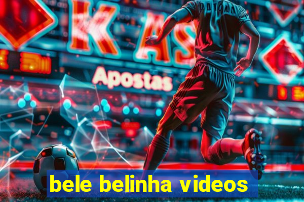 bele belinha videos